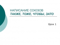 НАПИСАНИЕ СОЮЗОВ ТАКЖЕ, ТОЖЕ, ЧТОБЫ, ЗАТО