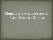 Монгольское нашествие на Русь. Натиск с Запада