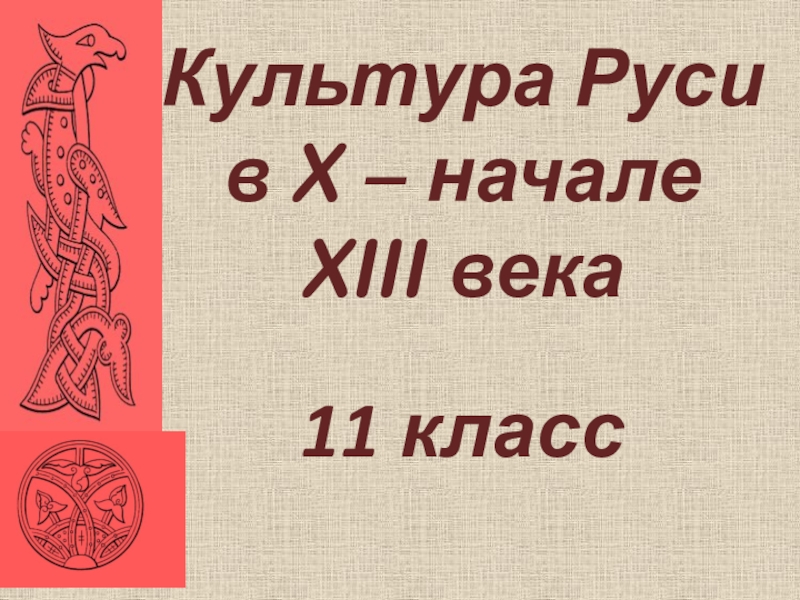 Презентация Культура Руси
в X – начале XIII века
11 класс