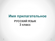 РУССКИЙ ЯЗЫК
3 класс
Имя прилагательное
