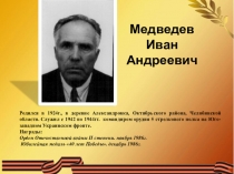 Медведев
Иван
Андреевич
Родился в 1924г., в деревне Александровка, Октябрьского