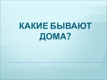 Какие бывают дома?