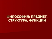 ФИЛОСОФИЯ: ПРЕДМЕТ, СТРУКТУРА, ФУНКЦИИ