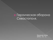 Героическая оборона Севастополя.
Жуковский Артём
ХКТ/б – 19 – 1о
