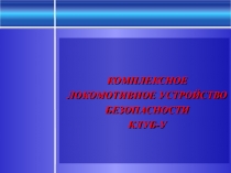 КОМПЛЕКСНОЕ ЛОКОМОТИВНОЕ УСТРОЙСТВО БЕЗОПАСНОСТИ КЛУБ-У