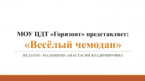МОУ ЦДТ Горизонт представляет: Весёлый чемодан