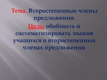 Тема. Второстепенные члены предложения.
Цель: обобщить и систематизировать