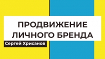 Сергей Хрисанов
ПРОДВИЖЕНИЕ
ЛИЧНОГО БРЕНДА