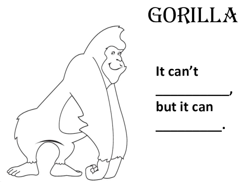 gorilla
It can’t ,
but it can