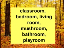classroom, bedroom, living room, mushroom, bathroom, playroom