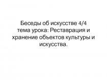 Беседы об искусстве 4/4 тема урока: Реставрация и хранение объектов культуры и