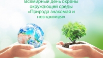 Всемирный день охраны окружающей среды Природа знакомая и незнакомая