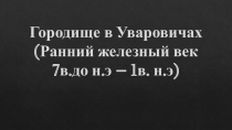 Городище в Уваровичах (Ранний железный век 7в.до н.э – 1в. н.э )