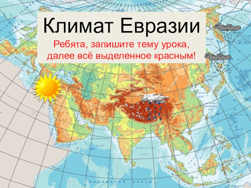 Климат Евразии
Ребята, запишите тему урока, далее всё выделенное красным!