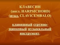 КЛАВЕСИН (англ. HARPSICHORD) ( итал.   CLAVICEMBALO )  клавишный