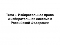 Тема 9. Избирательное право и избирательная система в Российской Федерации