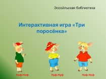 Интерактивная игра Три поросёнка
Эссойльская библиотека
Ниф-Ниф Нуф-Нуф