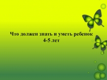 Что должен знать и уметь ребенок
4-5 лет