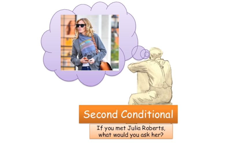 If you met Julia Roberts, what would you ask her?Second Conditional