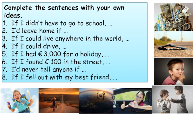 Complete the sentences with your own ideas.If I didn’t have to go to school, …I’d leave home