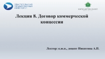 Лекция 8. Договор коммерческой концессии
Лектор : к.ю.н., доцент Никитина А.П