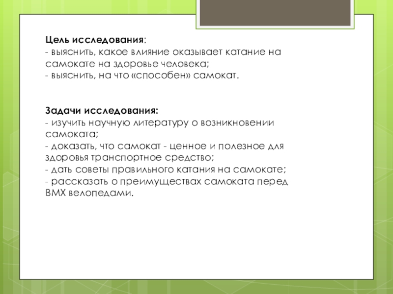 Цель исследования:- выяснить, какое влияние оказывает катание на самокате на здоровье человека;- выяснить, на что «способен» самокат.