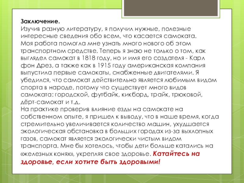 Заключение.Изучив разную литературу, я получил нужные, полезные интересные сведения обо всем, что касается самоката.Моя работа помогла мне