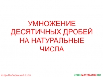 УМНОЖЕНИЕ ДЕСЯТИЧНЫХ ДРОБЕЙ НА НАТУРАЛЬНЫЕ ЧИСЛА