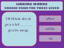 after
while
as
LINKING WORDS
choose from the three given
I’ll think about you a