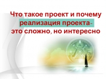 Что такое проект и почему реализация проекта- это сложно, но интересно