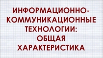 ИНФОРМАЦИОННО-КОММУНИКАЦИОННЫЕ ТЕХНОЛОГИИ:
ОБЩАЯ ХАРАКТЕРИСТИКА