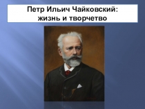 Петр Ильич Чайковский: жизнь и творчетво