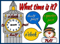 1
2
3
4
5
6
12
11
10
9
8
7
What time is it?
PLAY
half
past
a