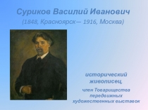 Суриков Василий Иванович
(1848, Красноярск— 1916, Москва)
исторический