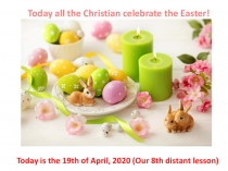 Today all the Christian celebrate the Easter!
Today is the 19th of April, 2020