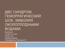 ДВС синдром. Геморрагический шок. Эмболия околоплодными водами