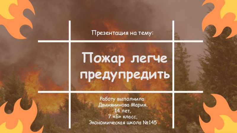 Презентация Пожар легче
предупредить

Работу выполнила:
Двинянинова