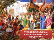 РУССКАЯ КУЛЬТУРА во второй половине XIII — середине XV в