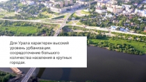 Для Урала характерен высокий уровень урбанизации, сосредоточение большого