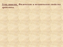 Тема занятия. Физические и механические свойства древесины