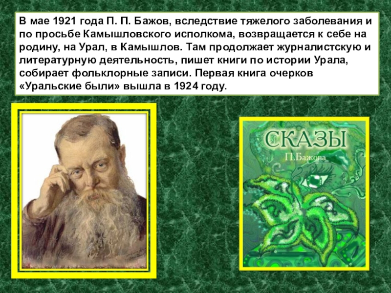 В мае 1921 года П. П. Бажов, вследствие тяжелого заболевания и по просьбе Камышловского исполкома, возвращается к себе на