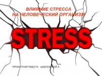 ВЛИЯНИЕ СТРЕССА НА ЧЕЛОВЕЧЕСКИЙ ОРГАНИЗМ
ПРОЕКТНАЯ РАБОТА ШАБУНИНОЙ А