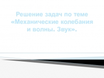 Решение задач по теме Механические колебания и волны. Звук