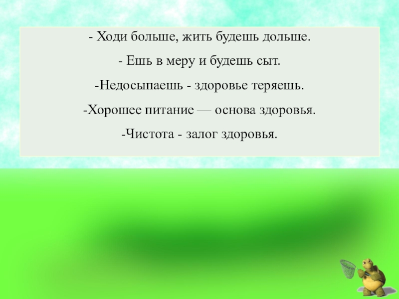 Ходи больше. Ходи больше жить будешь дольше. Недосыпаешь здоровье теряешь. Недосыпаешь – здоровье. Ешь в меру и будешь сыт.