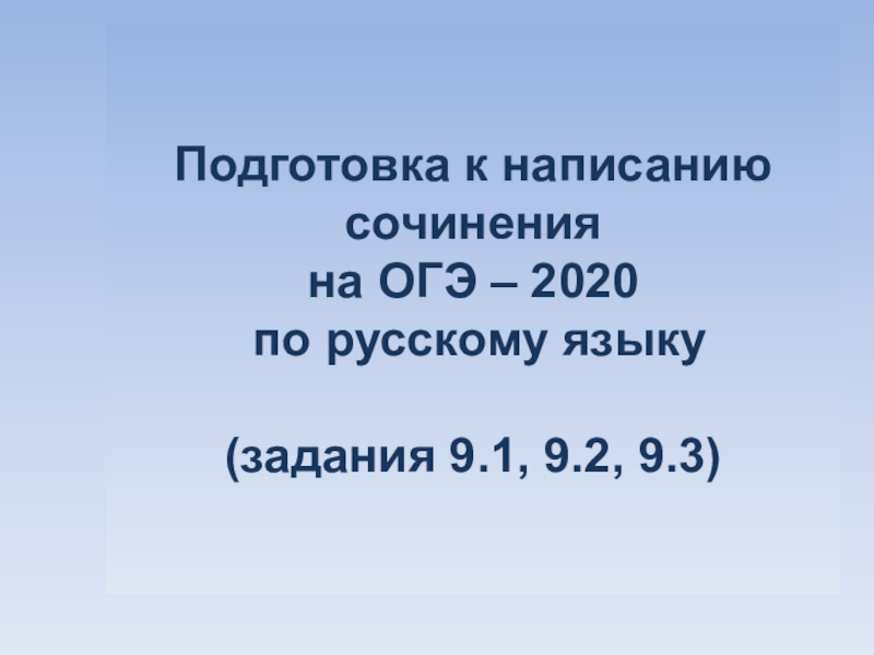 Презентация Подготовка к написанию сочинения на ОГЭ – 2020 по русскому языку (задания 9.1,