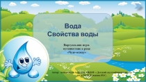 Вода
Свойства воды
Виртуальная игра-путешествие к реке  Чудо-всюду 
Автор: