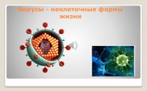 Вирусы - неклеточные формы жизни