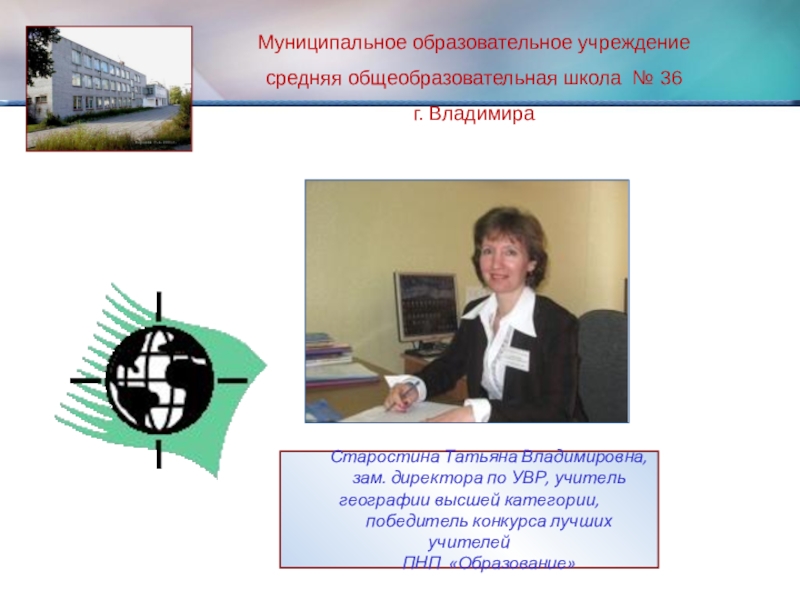 Презентация Старостина Татьяна Владимировна,
зам. директора по УВР, учитель географии