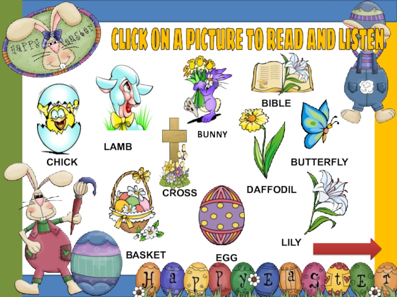 CROSS
CHICK
BIBLE
LAMB
BUNNY
DAFFODIL
BUTTERFLY
BASKET
EGG
LILY
CLICK ON A