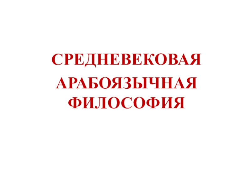 Презентация СРЕДНЕВЕКОВАЯ
АРАБОЯЗЫЧНАЯ ФИЛОСОФИЯ